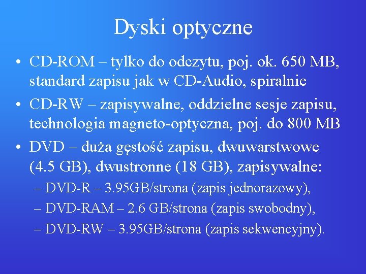 Dyski optyczne • CD-ROM – tylko do odczytu, poj. ok. 650 MB, standard zapisu