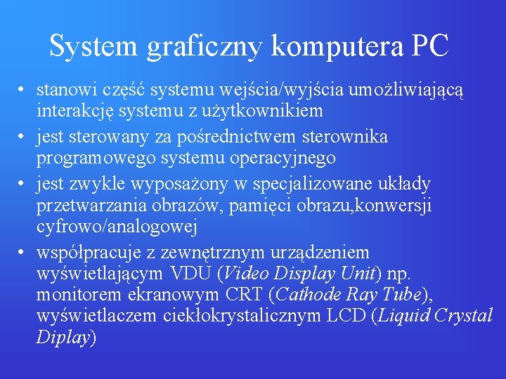System graficzny komputera PC • stanowi część systemu wejścia/wyjścia umożliwiającą interakcję systemu z użytkownikiem