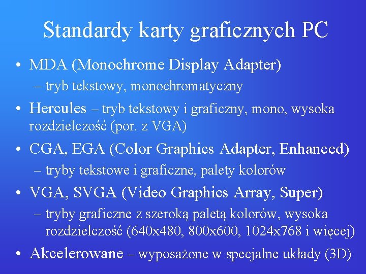  Standardy karty graficznych PC • MDA (Monochrome Display Adapter) – tryb tekstowy, monochromatyczny