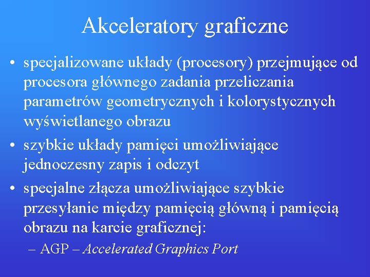 Akceleratory graficzne • specjalizowane układy (procesory) przejmujące od procesora głównego zadania przeliczania parametrów geometrycznych