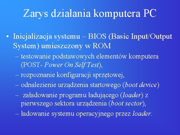 Zarys działania komputera PC • Inicjalizacja systemu – BIOS (Basic Input/Output System) umieszczony w