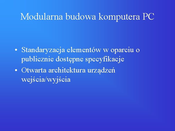 Modularna budowa komputera PC • Standaryzacja elementów w oparciu o publicznie dostępne specyfikacje •