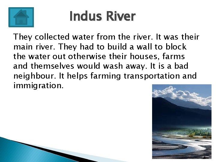 Indus River They collected water from the river. It was their main river. They