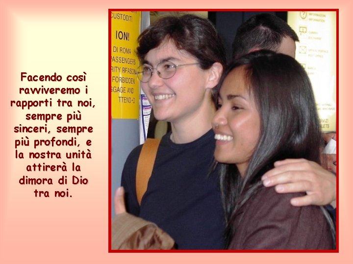 Facendo così ravviveremo i rapporti tra noi, sempre più sinceri, sempre più profondi, e Facendo così ravviveremo i rapporti tra noi, sempre più sinceri, sempre più profondi, e