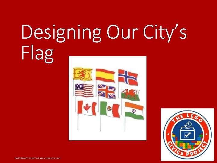 Designing Our City’s Flag COPYRIGHT BRAIN CURRICULUM 