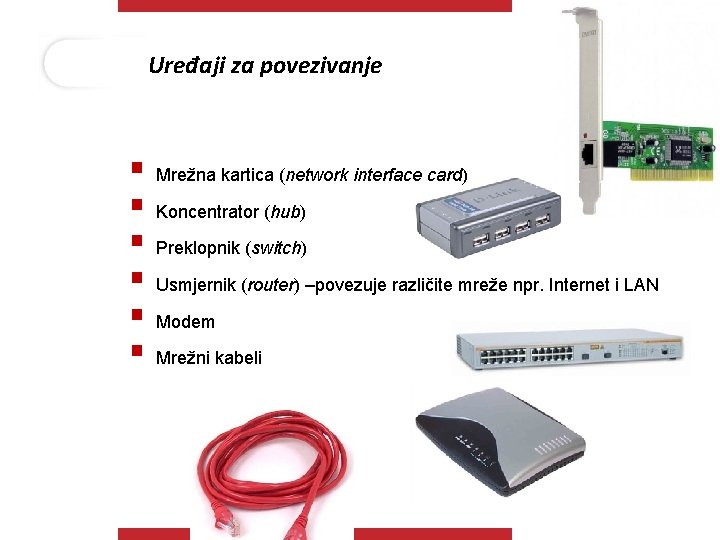 Uređaji za povezivanje § Mrežna kartica (network interface card) § Koncentrator (hub) § Preklopnik Uređaji za povezivanje § Mrežna kartica (network interface card) § Koncentrator (hub) § Preklopnik