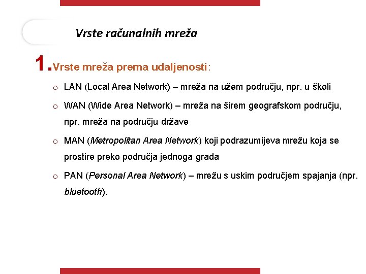 Vrste računalnih mreža 1. Vrste mreža prema udaljenosti: o LAN (Local Area Network) – Vrste računalnih mreža 1. Vrste mreža prema udaljenosti: o LAN (Local Area Network) –