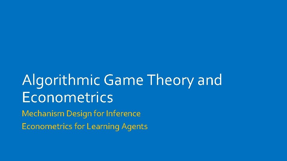 Algorithmic Game Theory and Econometrics Mechanism Design for Inference Econometrics for Learning Agents 