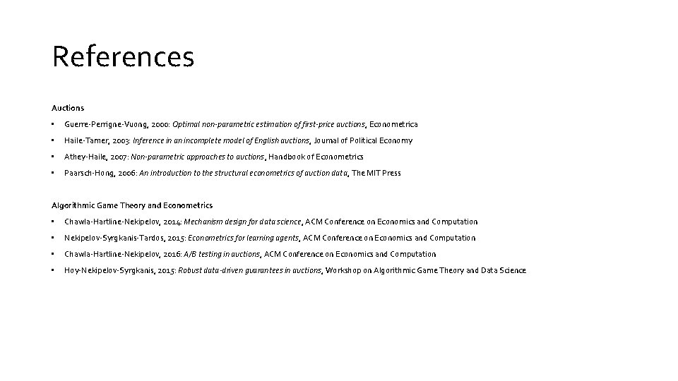 References Auctions • Guerre-Perrigne-Vuong, 2000: Optimal non-parametric estimation of first-price auctions, Econometrica • Haile-Tamer,