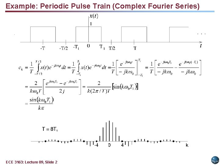 Example: Periodic Pulse Train (Complex Fourier Series) ECE 3163: Lecture 09, Slide 2 