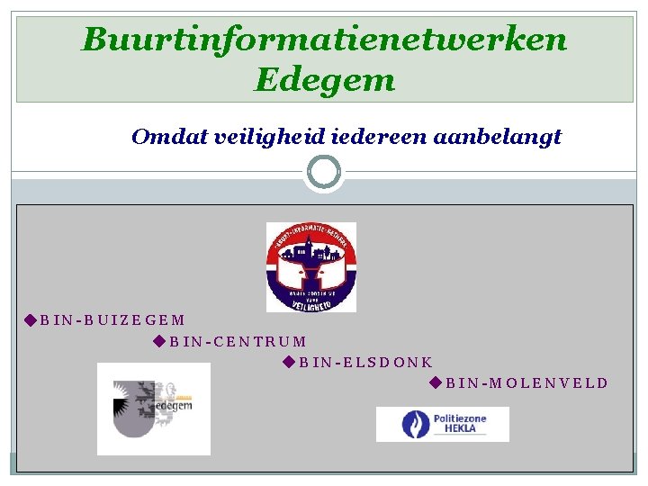 Buurtinformatienetwerken Edegem Omdat veiligheid iedereen aanbelangt ◆BIN-BUIZEGEM BIN-CENTRUM BIN-ELSDONK BIN-MOLENVELD 