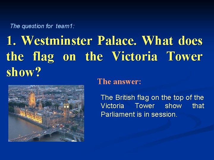 The question for team 1: 1. Westminster Palace. What does the flag on the