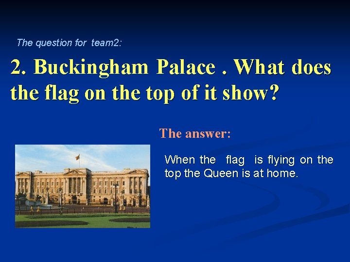 The question for team 2: 2. Buckingham Palace. What does the flag on the