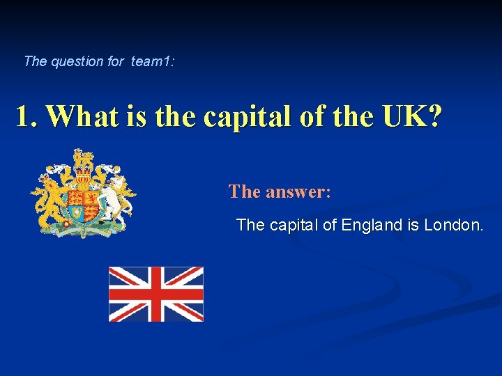 The question for team 1: 1. What is the capital of the UK? The