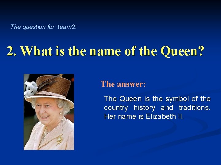 The question for team 2: 2. What is the name of the Queen? The