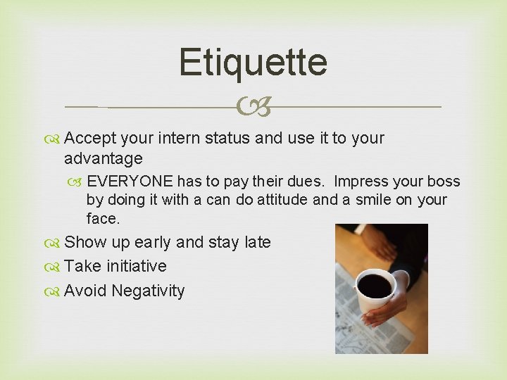 Etiquette Accept your intern status and use it to your advantage EVERYONE has to