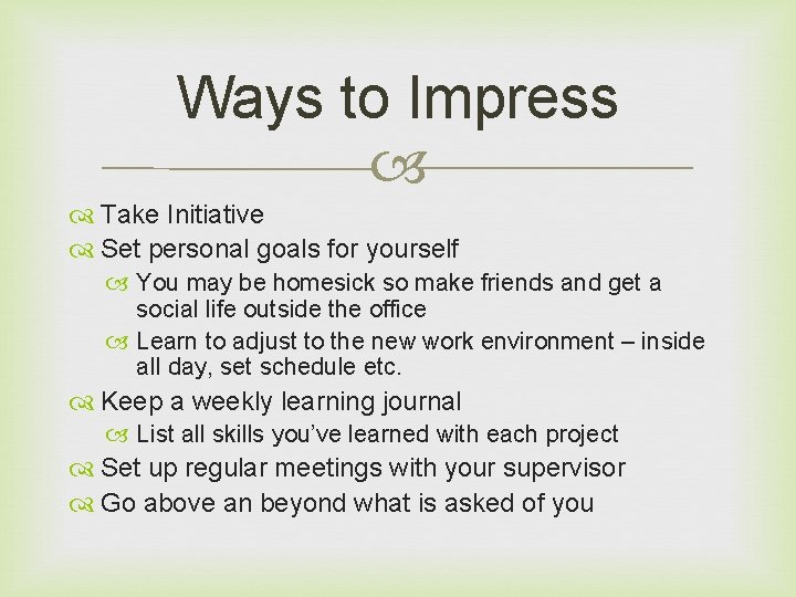 Ways to Impress Take Initiative Set personal goals for yourself You may be homesick