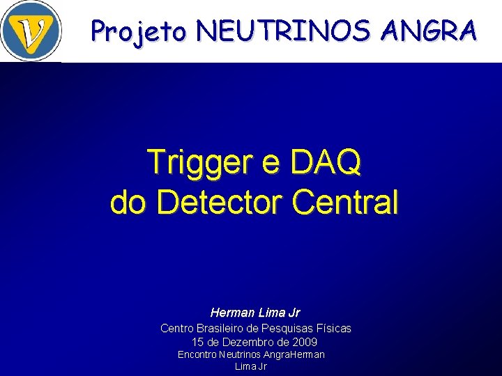 Projeto NEUTRINOS ANGRA Trigger e DAQ do Detector Central Herman Lima Jr Centro Brasileiro