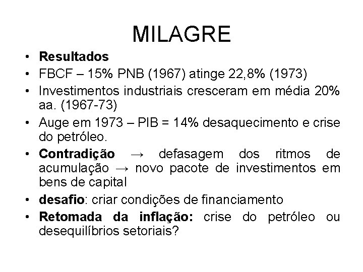 MILAGRE • Resultados • FBCF – 15% PNB (1967) atinge 22, 8% (1973) • MILAGRE • Resultados • FBCF – 15% PNB (1967) atinge 22, 8% (1973) •