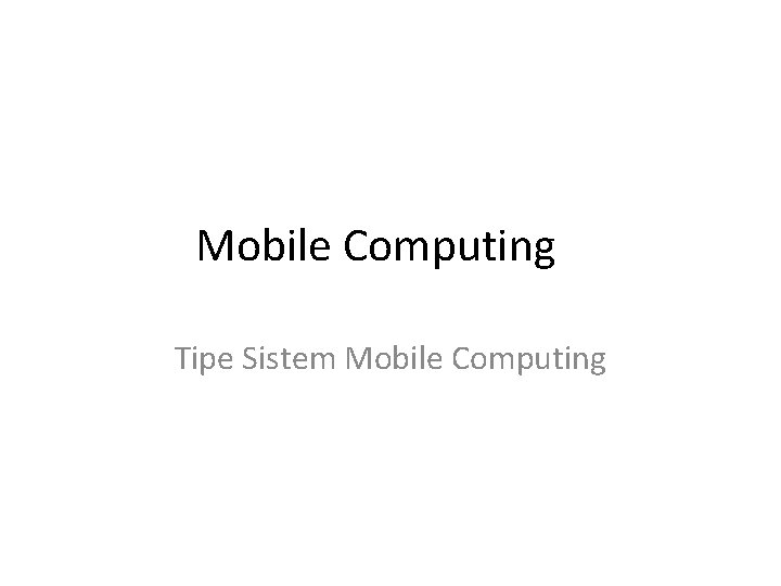 Mobile Computing Tipe Sistem Mobile Computing 