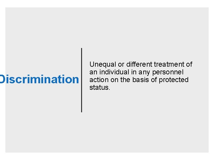 Discrimination Unequal or different treatment of an individual in any personnel action on the