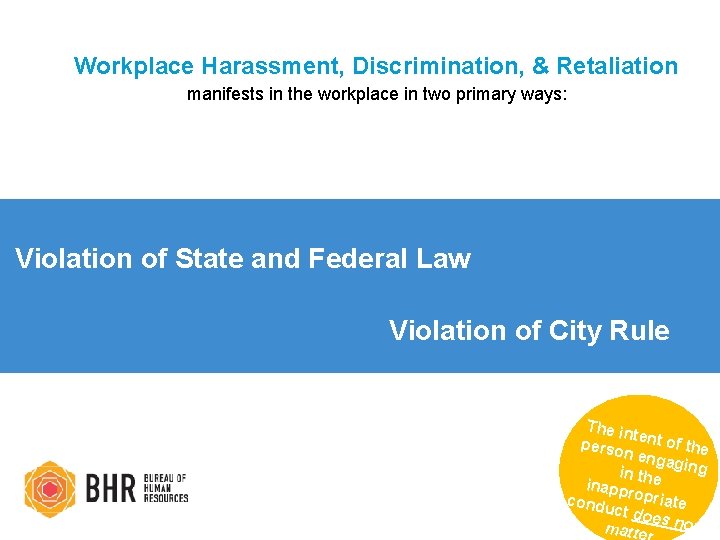 Workplace Harassment, Discrimination, & Retaliation manifests in the workplace in two primary ways: Violation