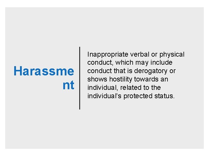 Harassme nt Inappropriate verbal or physical conduct, which may include conduct that is derogatory
