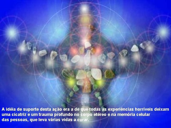 A idéia de suporte desta ação era a de que todas as experiências horríveis