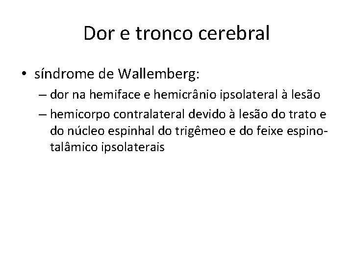 Dor e tronco cerebral • síndrome de Wallemberg: – dor na hemiface e hemicrânio Dor e tronco cerebral • síndrome de Wallemberg: – dor na hemiface e hemicrânio