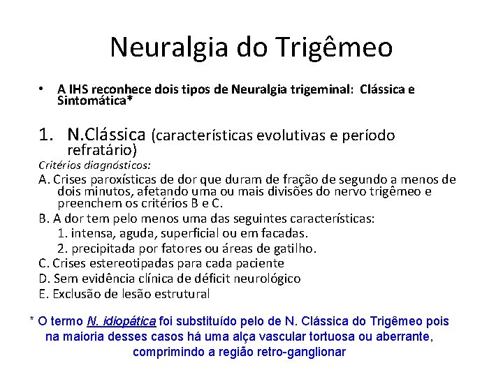 Neuralgia do Trigêmeo • A IHS reconhece dois tipos de Neuralgia trigeminal: Clássica e Neuralgia do Trigêmeo • A IHS reconhece dois tipos de Neuralgia trigeminal: Clássica e