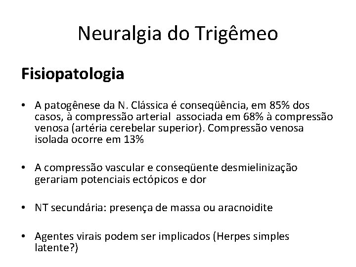 Neuralgia do Trigêmeo Fisiopatologia • A patogênese da N. Clássica é conseqüência, em 85% Neuralgia do Trigêmeo Fisiopatologia • A patogênese da N. Clássica é conseqüência, em 85%