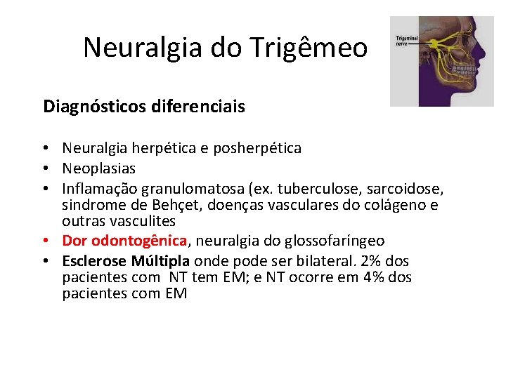 Neuralgia do Trigêmeo Diagnósticos diferenciais • Neuralgia herpética e posherpética • Neoplasias • Inflamação Neuralgia do Trigêmeo Diagnósticos diferenciais • Neuralgia herpética e posherpética • Neoplasias • Inflamação