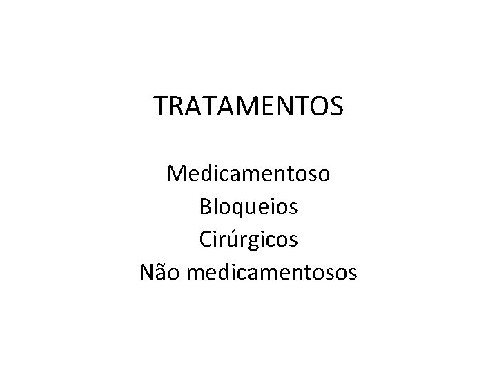 TRATAMENTOS Medicamentoso Bloqueios Cirúrgicos Não medicamentosos TRATAMENTOS Medicamentoso Bloqueios Cirúrgicos Não medicamentosos
