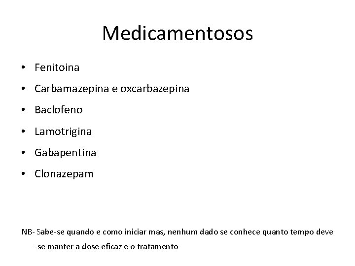 Medicamentosos • Fenitoina • Carbamazepina e oxcarbazepina • Baclofeno • Lamotrigina • Gabapentina • Medicamentosos • Fenitoina • Carbamazepina e oxcarbazepina • Baclofeno • Lamotrigina • Gabapentina •