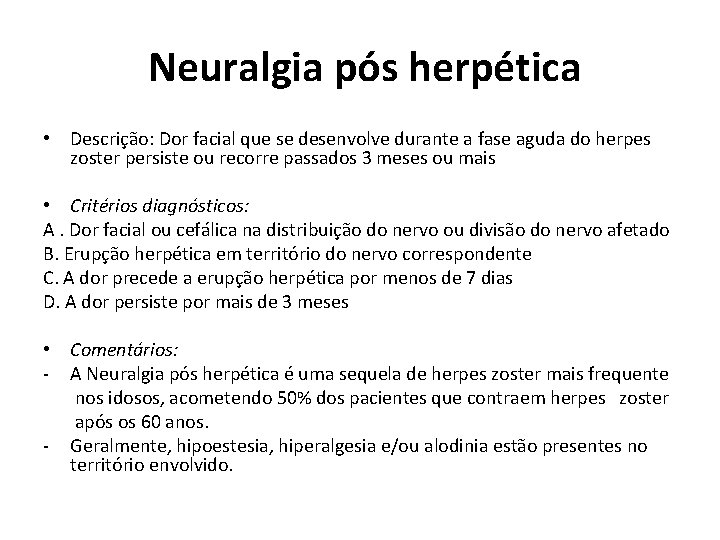 Neuralgia pós herpética • Descrição: Dor facial que se desenvolve durante a fase Neuralgia pós herpética • Descrição: Dor facial que se desenvolve durante a fase