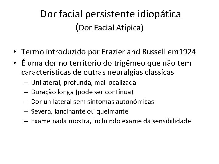 Dor facial persistente idiopática (Dor Facial Atípica) • Termo introduzido por Frazier and Dor facial persistente idiopática (Dor Facial Atípica) • Termo introduzido por Frazier and