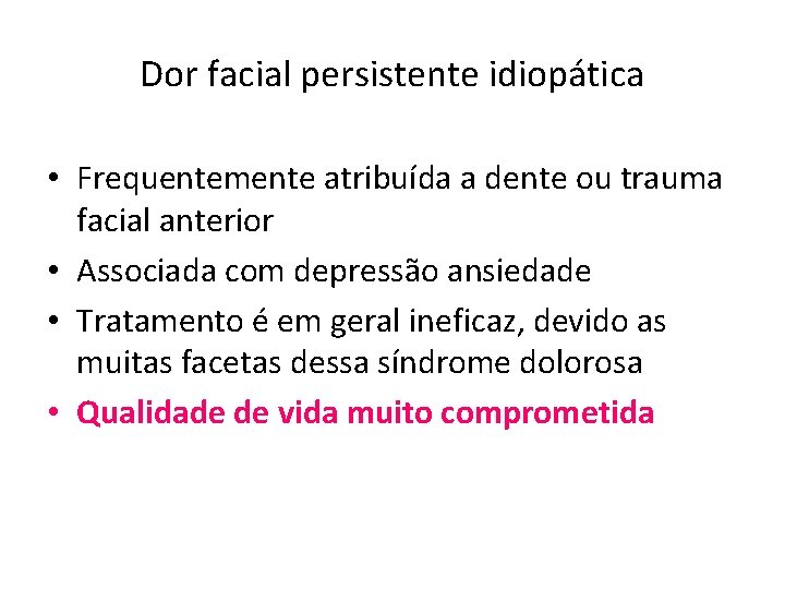 Dor facial persistente idiopática • Frequentemente atribuída a dente ou trauma facial anterior • Dor facial persistente idiopática • Frequentemente atribuída a dente ou trauma facial anterior •