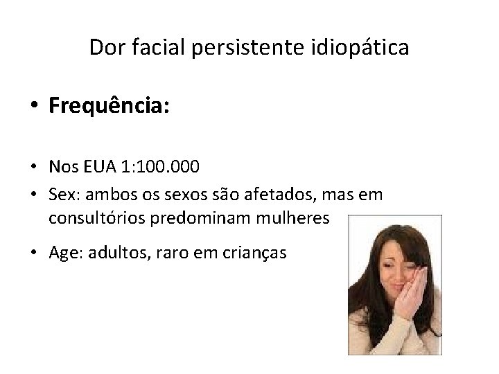 Dor facial persistente idiopática • Frequência: • Nos EUA 1: 100. 000 • Sex: Dor facial persistente idiopática • Frequência: • Nos EUA 1: 100. 000 • Sex: