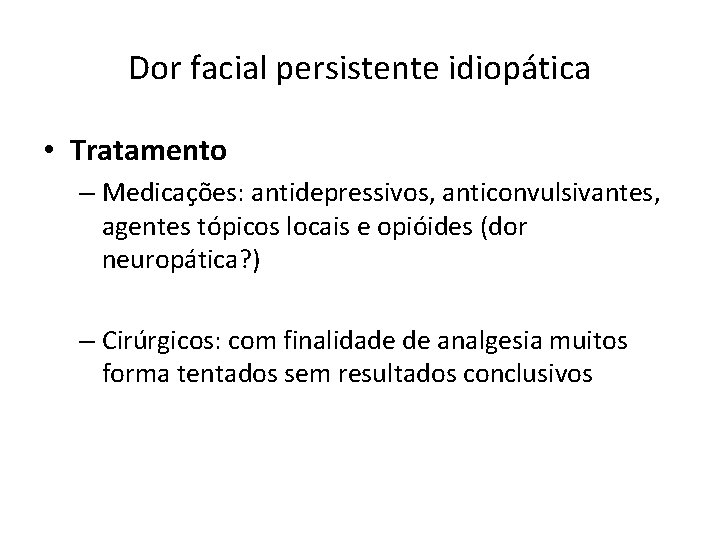 Dor facial persistente idiopática • Tratamento – Medicações: antidepressivos, anticonvulsivantes, agentes tópicos locais e Dor facial persistente idiopática • Tratamento – Medicações: antidepressivos, anticonvulsivantes, agentes tópicos locais e