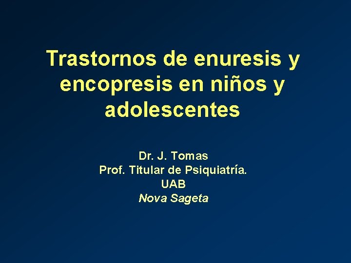 Trastornos de enuresis y encopresis en niños y adolescentes Dr. J. Tomas Prof. Titular