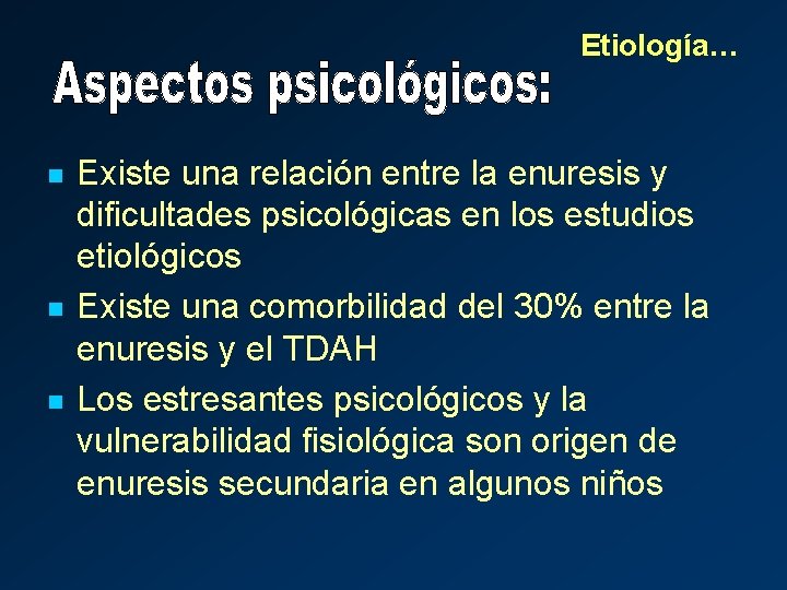 Etiología… n n n Existe una relación entre la enuresis y dificultades psicológicas en