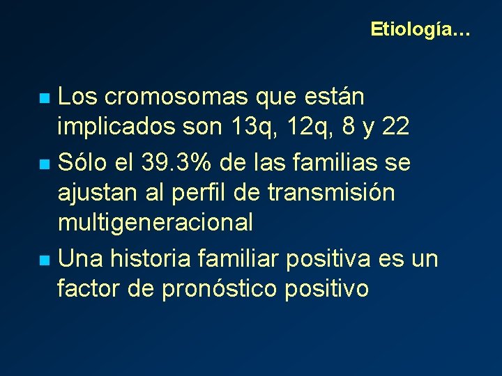 Etiología… Los cromosomas que están implicados son 13 q, 12 q, 8 y 22