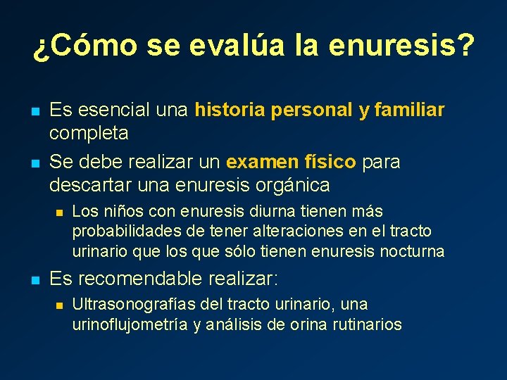 ¿Cómo se evalúa la enuresis? n n Es esencial una historia personal y familiar