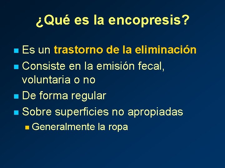 ¿Qué es la encopresis? Es un trastorno de la eliminación n Consiste en la