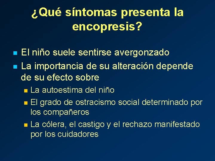 ¿Qué síntomas presenta la encopresis? n n El niño suele sentirse avergonzado La importancia