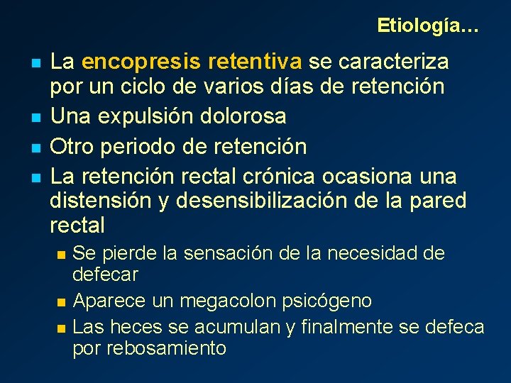 Etiología… n n La encopresis retentiva se caracteriza por un ciclo de varios días