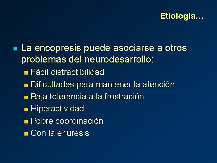 Etiología… n La encopresis puede asociarse a otros problemas del neurodesarrollo: n n n