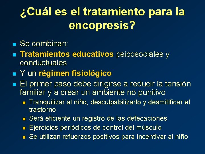 ¿Cuál es el tratamiento para la encopresis? n n Se combinan: Tratamientos educativos psicosociales
