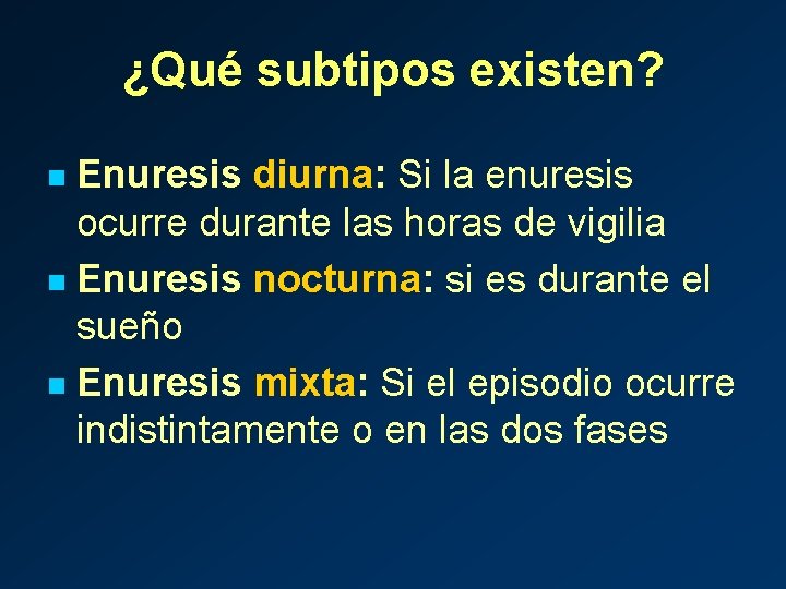 ¿Qué subtipos existen? Enuresis diurna: Si la enuresis ocurre durante las horas de vigilia