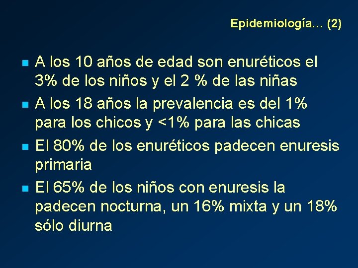 Epidemiología… (2) n n A los 10 años de edad son enuréticos el 3%